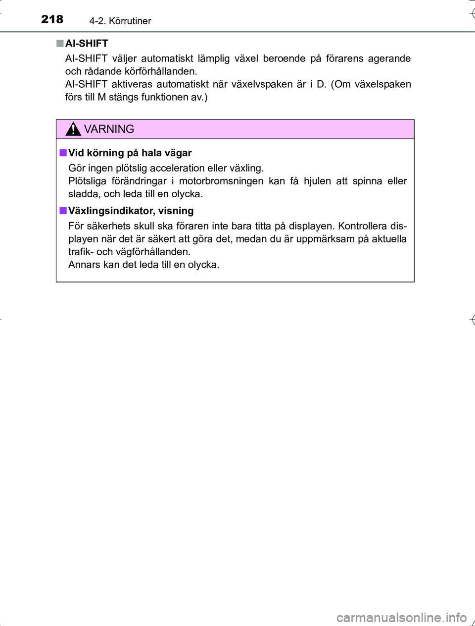 TOYOTA RAV4 2014 Bruksanvisningar (in Swedish) 2184-2. Körrutiner
OM42A21n
AI-SHIFT
AI-SHIFT väljer automatiskt lämplig växel beroende på förarens agerande
och rådande körförhållanden.
AI-SHIFT aktiveras automatiskt när växelvspaken ä TOYOTA RAV4 2014 Bruksanvisningar (in Swedish) 2184-2. Körrutiner
OM42A21n
AI-SHIFT
AI-SHIFT väljer automatiskt lämplig växel beroende på förarens agerande
och rådande körförhållanden.
AI-SHIFT aktiveras automatiskt när växelvspaken ä