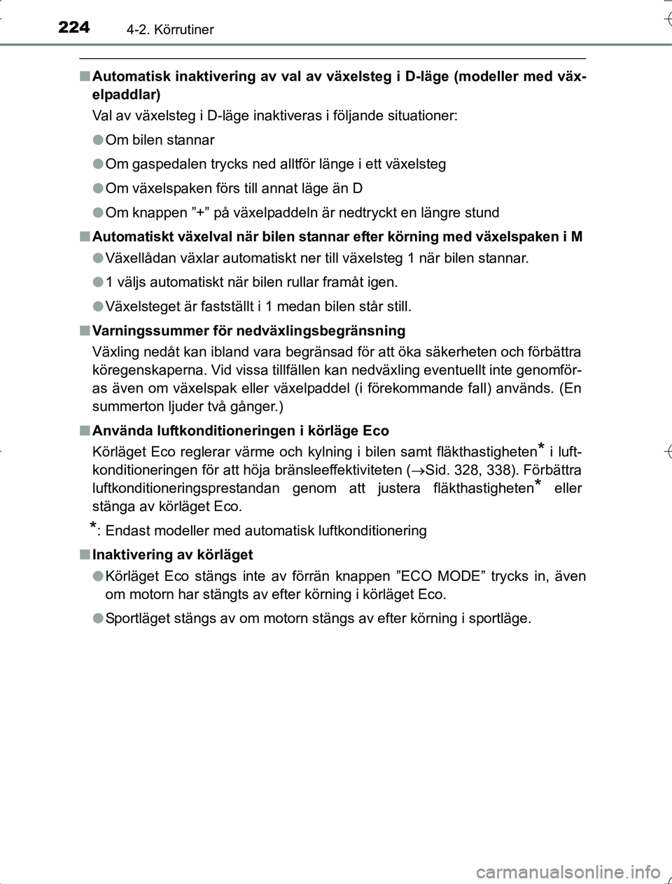 TOYOTA RAV4 2014  Bruksanvisningar (in Swedish) 2244-2. Körrutiner
OM42A21
nAutomatisk inaktivering av val av växelsteg i D-läge (modeller me\
d väx-
elpaddlar)
Val av växelsteg i D-läge inaktiveras i följande situationer:
lOm bilen stannar
