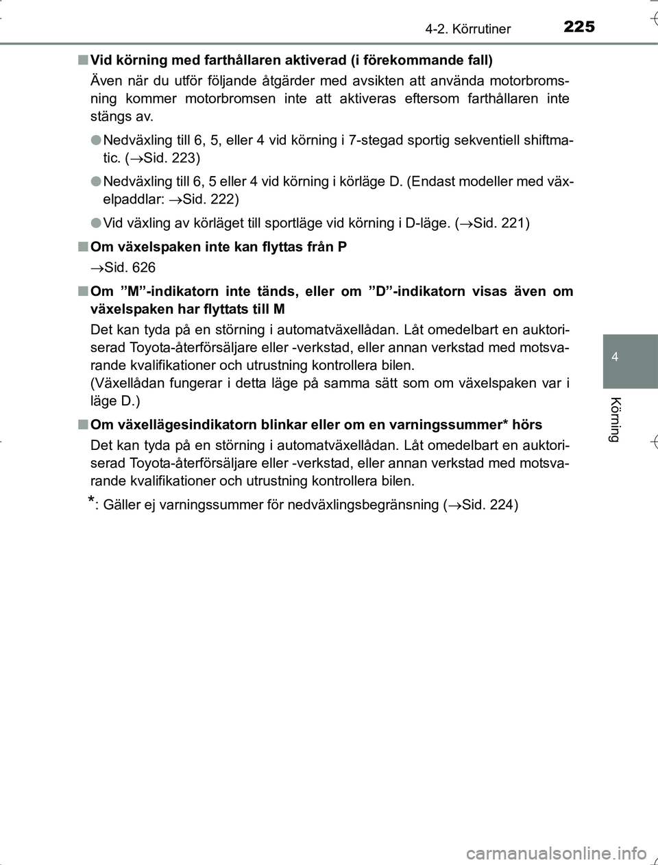 TOYOTA RAV4 2014  Bruksanvisningar (in Swedish) 2254-2. Körrutiner
4
Körning
OM42A21n
Vid körning med farthållaren akt iverad (i förekommande fall)
Även när du utför följande åtgärder med avsikten att använda motorbroms-
ning kommer mot