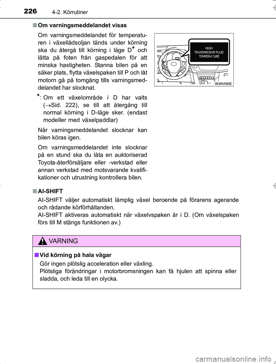 TOYOTA RAV4 2014  Bruksanvisningar (in Swedish) 2264-2. Körrutiner
OM42A21n
Om varningsmeddelandet visas
n AI-SHIFT
AI-SHIFT väljer automatiskt lämplig växel beroende på förarens agerande
och rådande körförhållanden.
AI-SHIFT aktiveras au