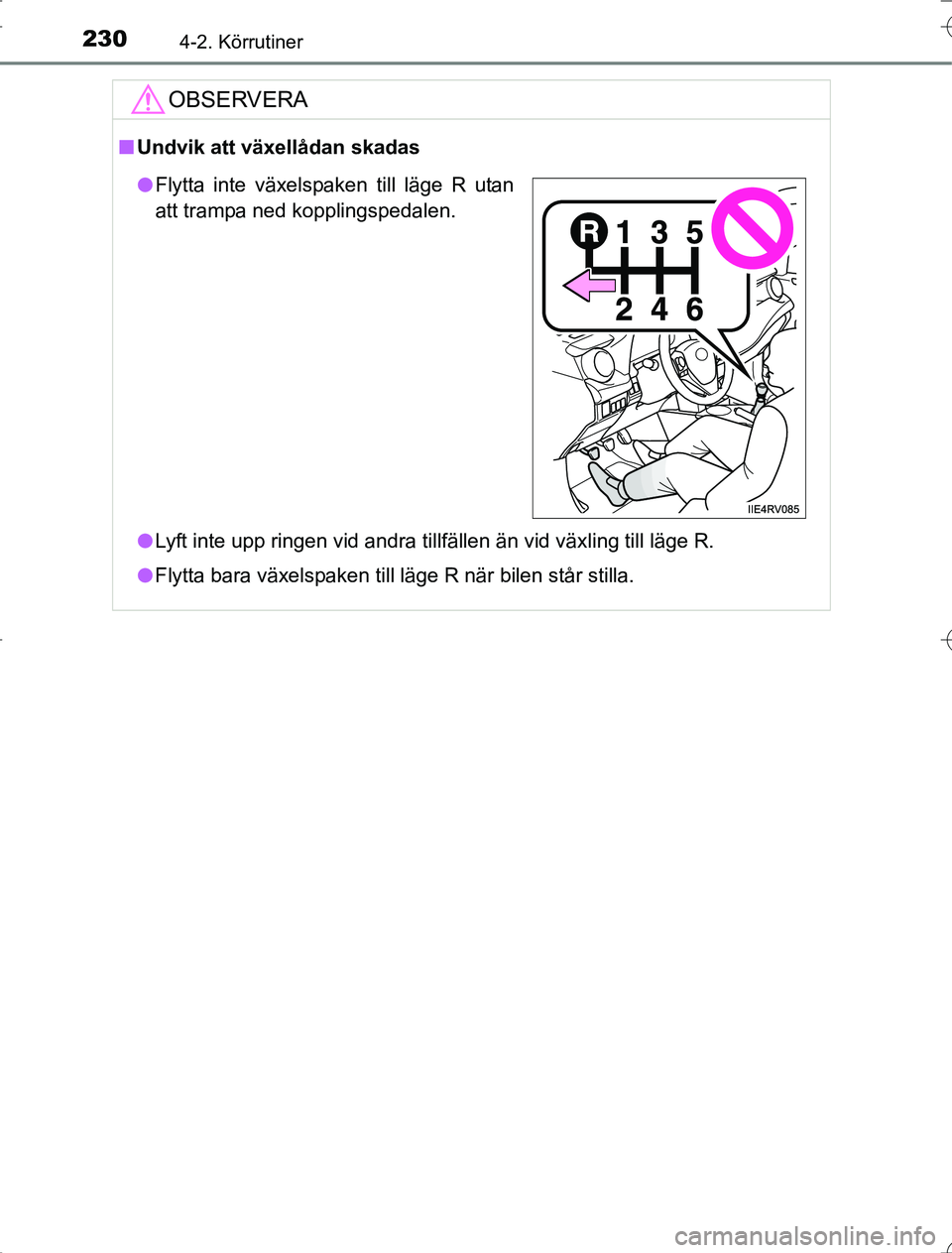 TOYOTA RAV4 2014  Bruksanvisningar (in Swedish) 2304-2. Körrutiner
OM42A21
OBSERVERA
nUndvik att växellådan skadas
l Lyft inte upp ringen vid andra tillfällen än vid växling till läge R.
l Flytta bara växelspaken till läge R när bilen st