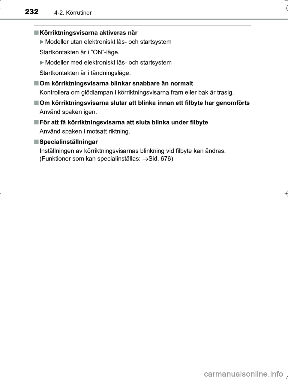 TOYOTA RAV4 2014  Bruksanvisningar (in Swedish) 2324-2. Körrutiner
OM42A21
nKörriktningsvisarna aktiveras när
Modeller utan elektroniskt lås- och startsystem
Startkontakten är i ”ON”-läge.
Modeller med elektroniskt lås- och startsy