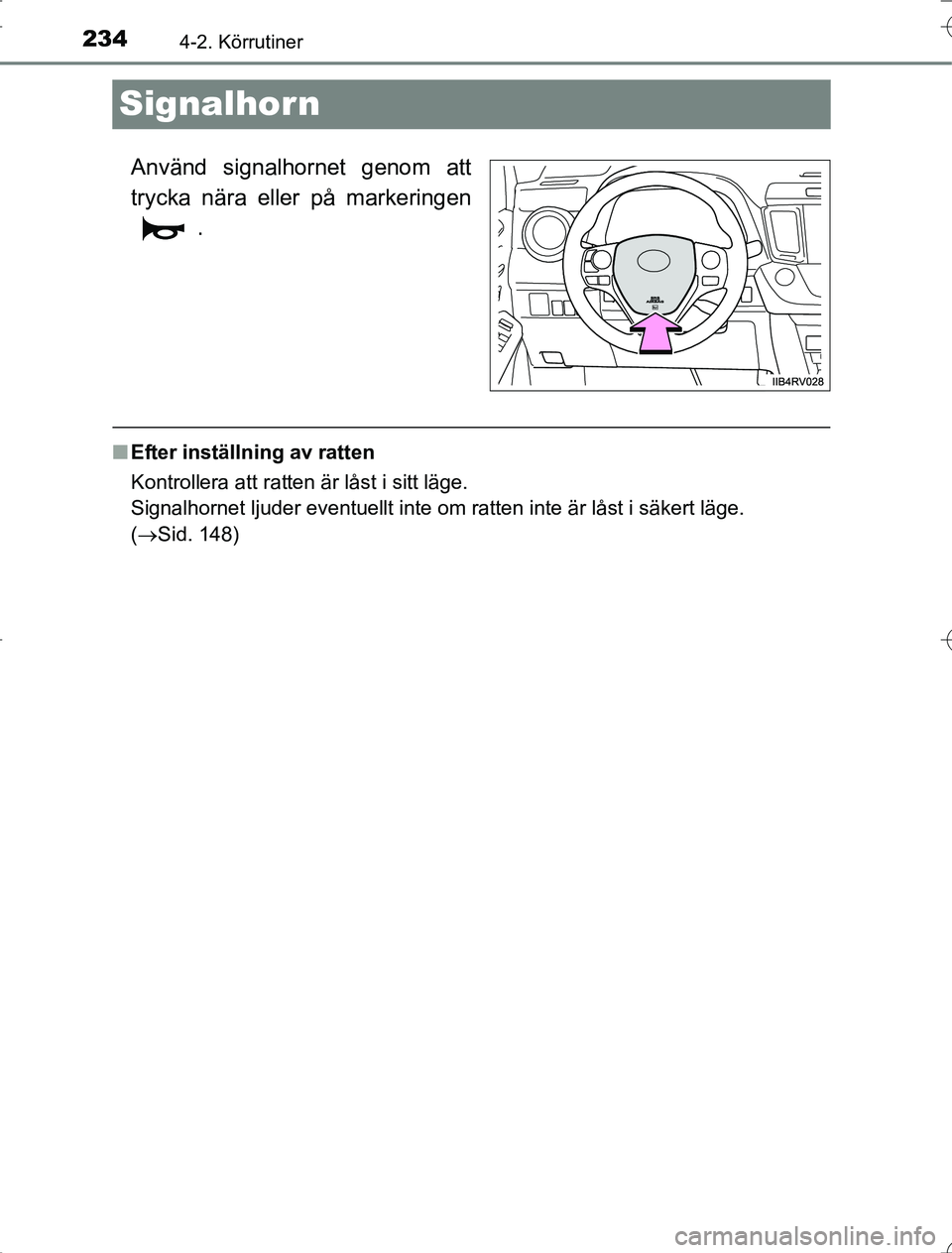 TOYOTA RAV4 2014  Bruksanvisningar (in Swedish) 2344-2. Körrutiner
OM42A21
Signalhorn
Använd signalhornet genom att
trycka nära eller på markeringen.
nEfter inställning av ratten
Kontrollera att ratten är låst i sitt läge. 
Signalhornet lju
