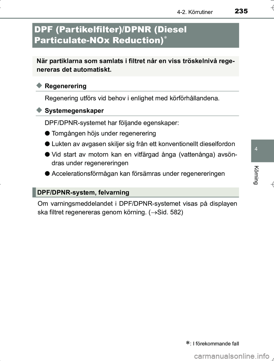 TOYOTA RAV4 2014  Bruksanvisningar (in Swedish) 235
4
4-2. Körrutiner
Körning
OM42A21
DPF (Par tikelfilter)/DPNR (Diesel 
Particulate-NOx Reduction)

uRegenerering
Regenering utförs vid behov i enlighet med körförhållandena.
uSystemegenska