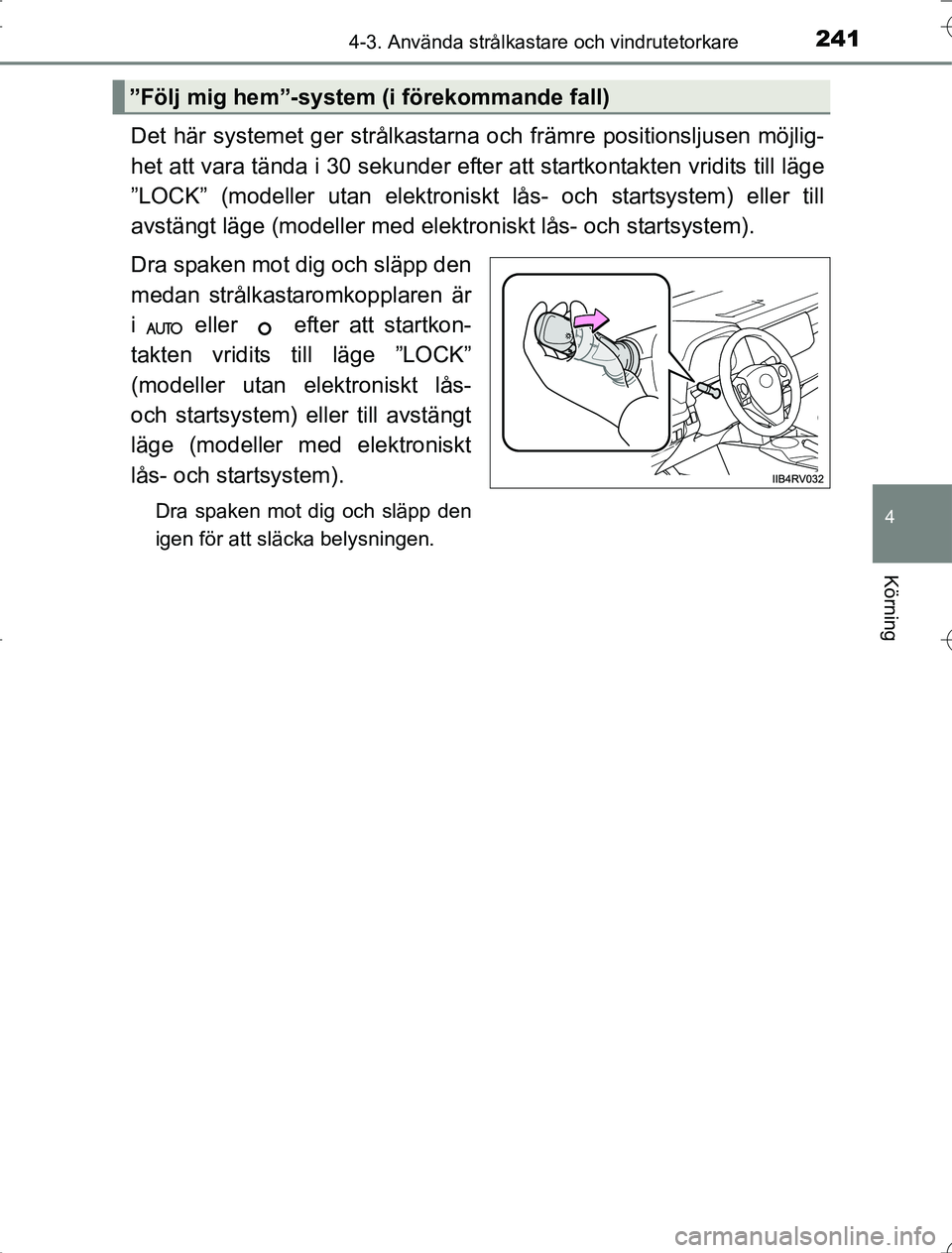 TOYOTA RAV4 2014 Bruksanvisningar (in Swedish) 2414-3. Använda strålkastare och vindrutetorkare
4
Körning
OM42A21
Det här systemet ger strålkastarna och främre positionsljusen möjlig-
het att vara tända i 30 sekunder efte r att startkontak TOYOTA RAV4 2014 Bruksanvisningar (in Swedish) 2414-3. Använda strålkastare och vindrutetorkare
4
Körning
OM42A21
Det här systemet ger strålkastarna och främre positionsljusen möjlig-
het att vara tända i 30 sekunder efte r att startkontak