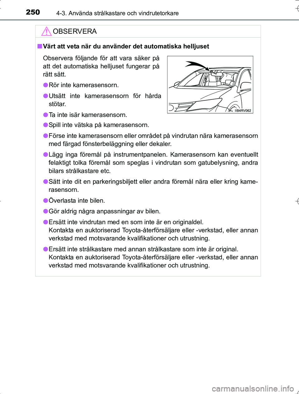 TOYOTA RAV4 2014 Bruksanvisningar (in Swedish) 2504-3. Använda strålkastare och vindrutetorkare
OM42A21
OBSERVERA
nVärt att veta när du använder det automatiska helljuset
l Spill inte vätska på kamerasensorn.
l Förse inte kamerasensorn ell TOYOTA RAV4 2014 Bruksanvisningar (in Swedish) 2504-3. Använda strålkastare och vindrutetorkare
OM42A21
OBSERVERA
nVärt att veta när du använder det automatiska helljuset
l Spill inte vätska på kamerasensorn.
l Förse inte kamerasensorn ell
