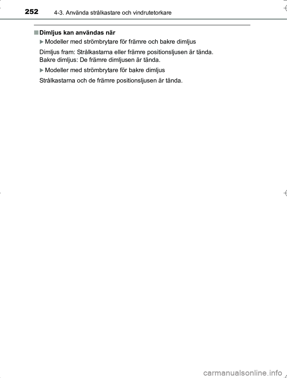 TOYOTA RAV4 2014  Bruksanvisningar (in Swedish) 2524-3. Använda strålkastare och vindrutetorkare
OM42A21
nDimljus kan användas när
Modeller med strömbrytare för främre och bakre dimljus
Dimljus fram: Strålkastarna eller främre positions
