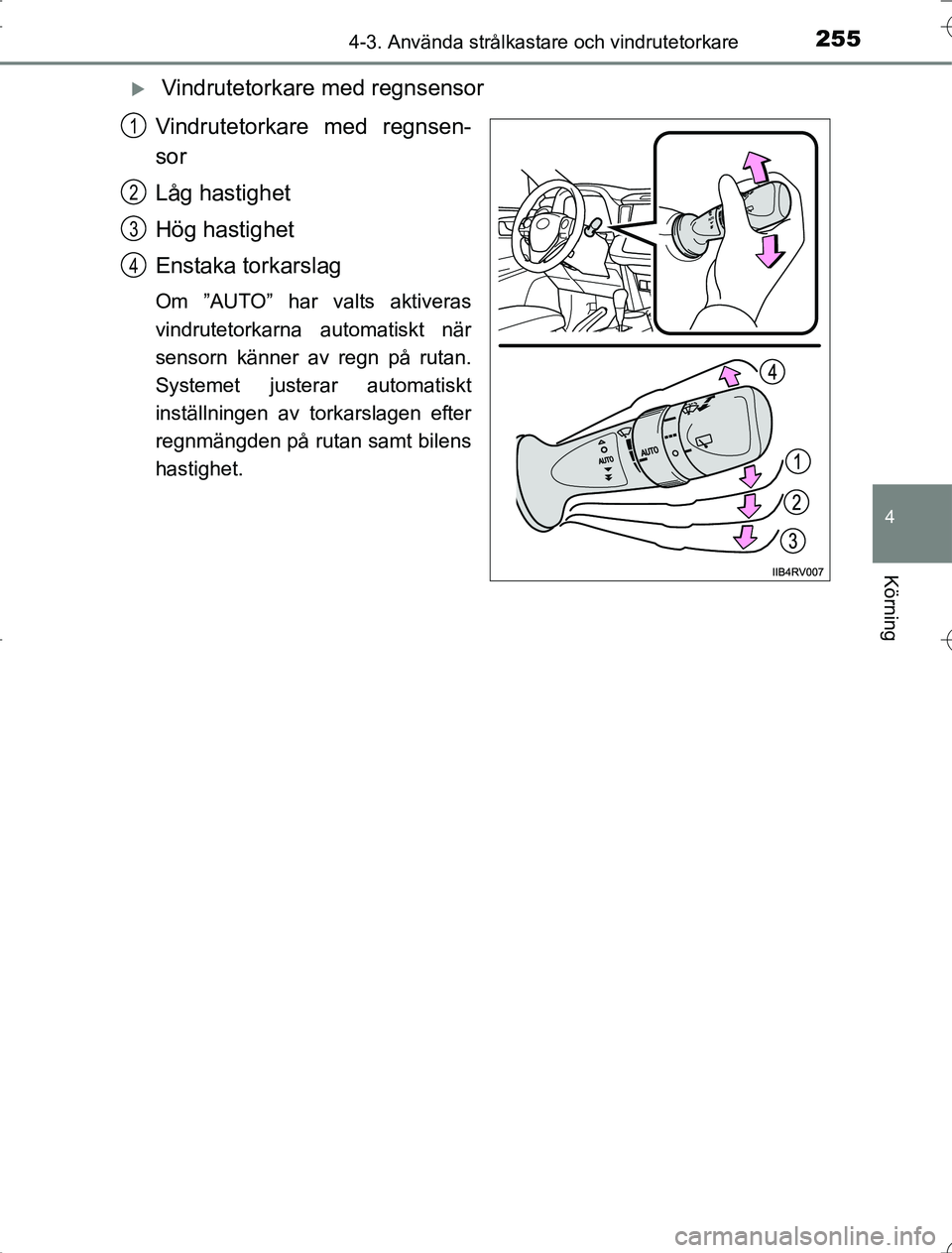 TOYOTA RAV4 2014 Bruksanvisningar (in Swedish) 2554-3. Använda strålkastare och vindrutetorkare
4
Körning
OM42A21
Vindrutetorkare med regnsensor
Vindrutetorkare med regnsen-
sor
Låg hastighet
Hög hastighet
Enstaka torkarslag
Om ”AUTO” TOYOTA RAV4 2014 Bruksanvisningar (in Swedish) 2554-3. Använda strålkastare och vindrutetorkare
4
Körning
OM42A21
Vindrutetorkare med regnsensor
Vindrutetorkare med regnsen-
sor
Låg hastighet
Hög hastighet
Enstaka torkarslag
Om ”AUTO”