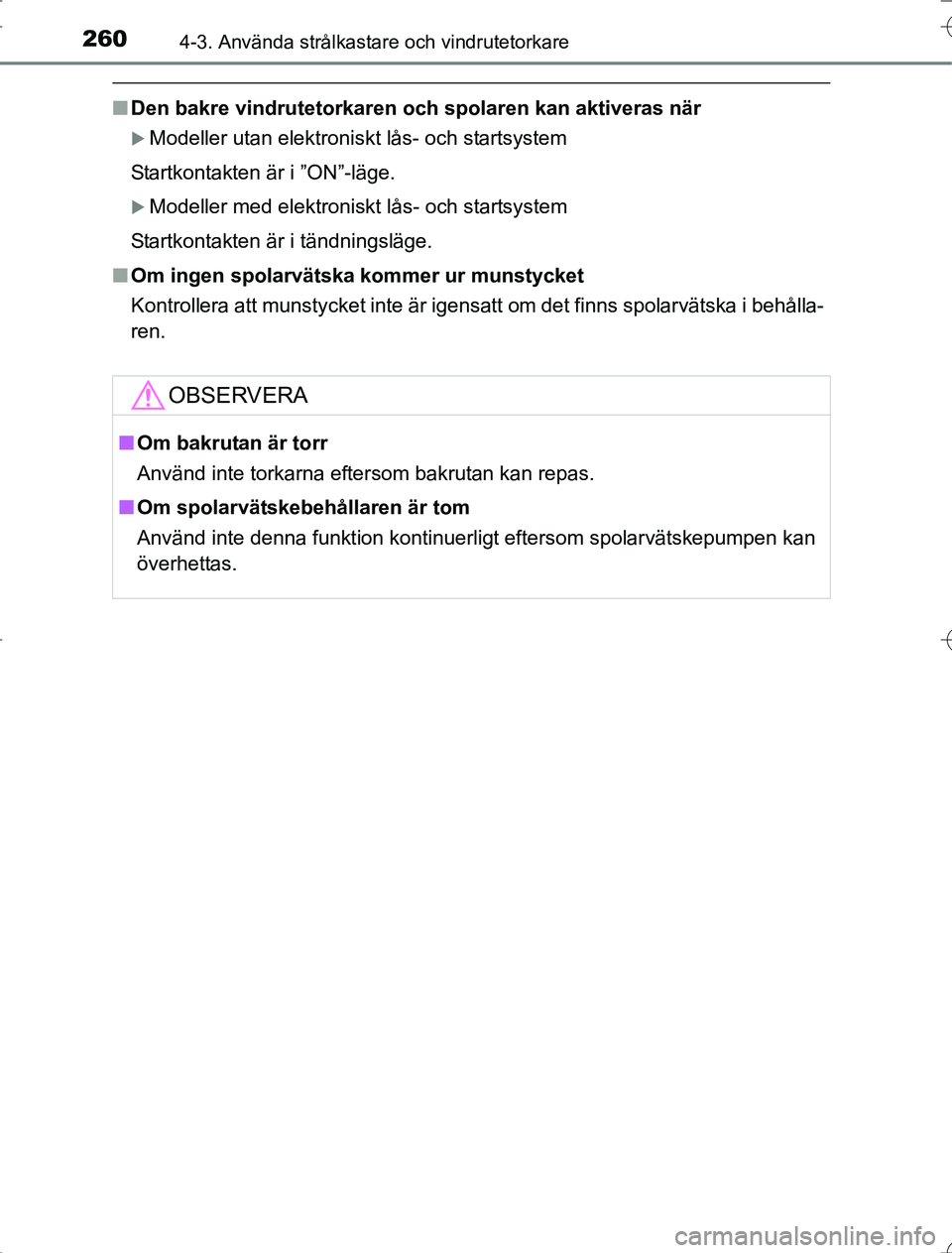 TOYOTA RAV4 2014  Bruksanvisningar (in Swedish) 2604-3. Använda strålkastare och vindrutetorkare
OM42A21
nDen bakre vindruteto rkaren och spolaren kan aktiveras när
Modeller utan elektroniskt lås- och startsystem
Startkontakten är i ”ON