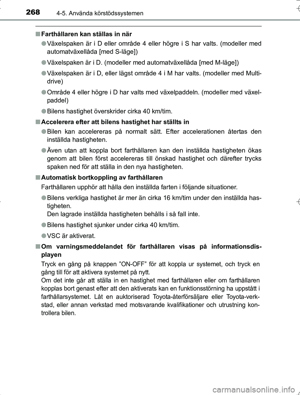 TOYOTA RAV4 2014  Bruksanvisningar (in Swedish) 2684-5. Använda körstödssystemen
OM42A21
nFarthållaren kan ställas in när
lVäxelspaken är i D eller område 4 eller högre i S har valts. (modeller med
automatväxellåda [med S-läge])
l Väx