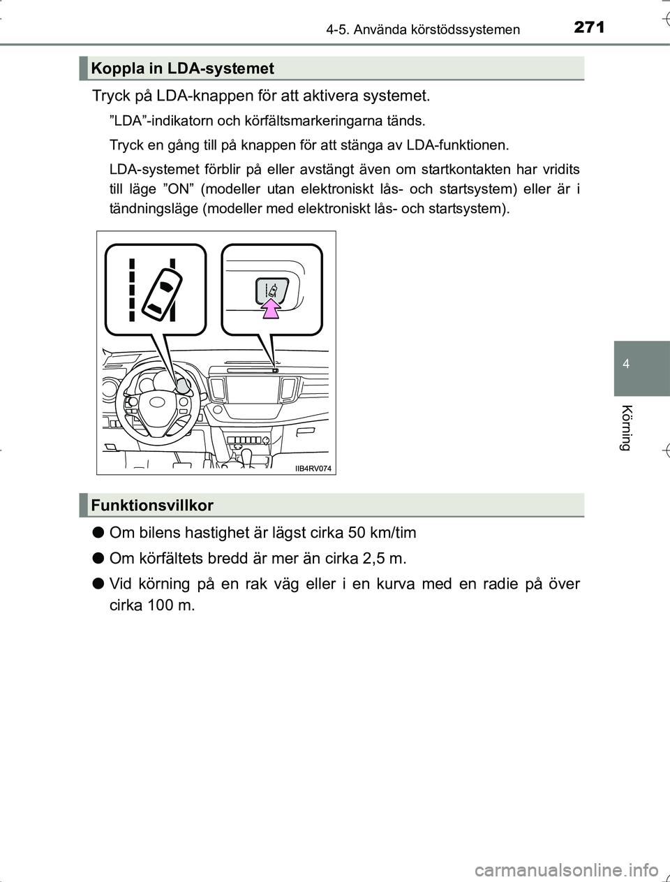 TOYOTA RAV4 2014 Bruksanvisningar (in Swedish) 2714-5. Använda körstödssystemen
4
Körning
OM42A21
Tryck på LDA-knappen för att aktivera systemet.
”LDA”-indikatorn och körfältsmarkeringarna tänds.
Tryck en gång till på knappen för a TOYOTA RAV4 2014 Bruksanvisningar (in Swedish) 2714-5. Använda körstödssystemen
4
Körning
OM42A21
Tryck på LDA-knappen för att aktivera systemet.
”LDA”-indikatorn och körfältsmarkeringarna tänds.
Tryck en gång till på knappen för a