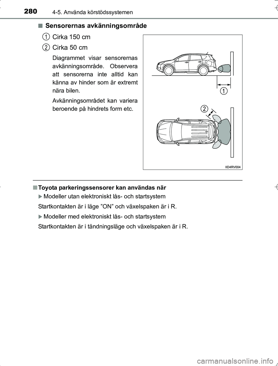 TOYOTA RAV4 2014 Bruksanvisningar (in Swedish) 2804-5. Använda körstödssystemen
OM42A21n
Sensorernas avkänningsområde
Cirka 150 cm
Cirka 50 cm
Diagrammet visar sensorernas
avkänningsområde. Observera
att sensorerna inte alltid kan
känna av TOYOTA RAV4 2014 Bruksanvisningar (in Swedish) 2804-5. Använda körstödssystemen
OM42A21n
Sensorernas avkänningsområde
Cirka 150 cm
Cirka 50 cm
Diagrammet visar sensorernas
avkänningsområde. Observera
att sensorerna inte alltid kan
känna av