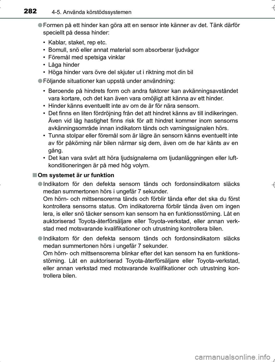 TOYOTA RAV4 2014 Bruksanvisningar (in Swedish) 2824-5. Använda körstödssystemen
OM42A21l
Formen på ett hinder kan göra att en sensor inte känner av det. Tänk därför
speciellt på dessa hinder:
• Kablar, staket, rep etc.
• Bomull, snö TOYOTA RAV4 2014 Bruksanvisningar (in Swedish) 2824-5. Använda körstödssystemen
OM42A21l
Formen på ett hinder kan göra att en sensor inte känner av det. Tänk därför
speciellt på dessa hinder:
• Kablar, staket, rep etc.
• Bomull, snö