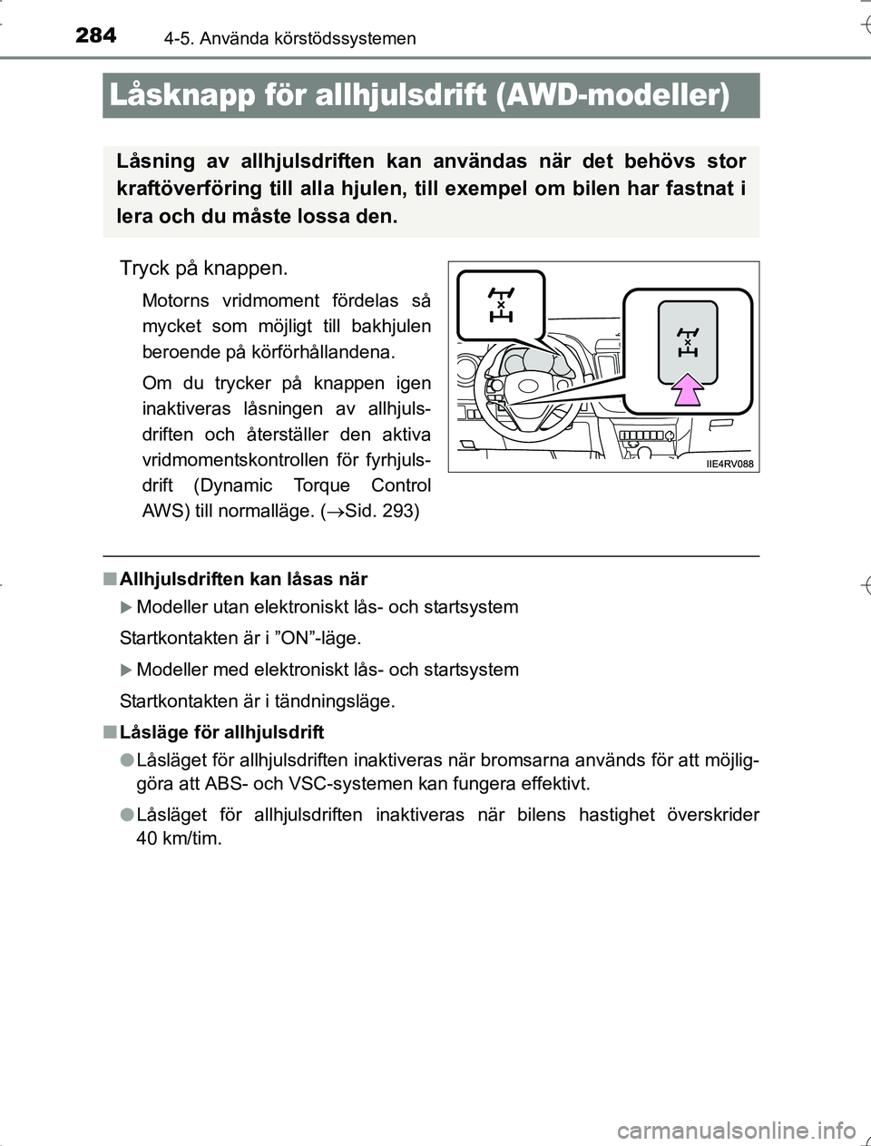 TOYOTA RAV4 2014  Bruksanvisningar (in Swedish) 2844-5. Använda körstödssystemen
OM42A21
Låsknapp för allhjulsdrift (AWD-modeller)
Tryck på knappen.
Motorns vridmoment fördelas så
mycket som möjligt till bakhjulen
beroende på körförhål