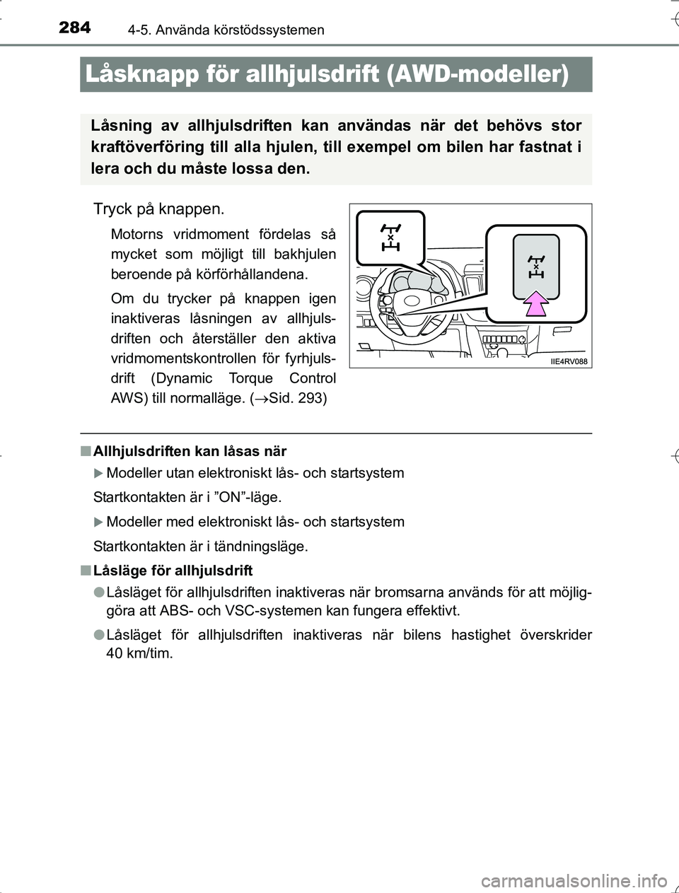 TOYOTA RAV4 2014 Bruksanvisningar (in Swedish) 2844-5. Använda körstödssystemen
OM42A21
Låsknapp för allhjulsdrift (AWD-modeller)
Tryck på knappen.
Motorns vridmoment fördelas så
mycket som möjligt till bakhjulen
beroende på körförhål TOYOTA RAV4 2014 Bruksanvisningar (in Swedish) 2844-5. Använda körstödssystemen
OM42A21
Låsknapp för allhjulsdrift (AWD-modeller)
Tryck på knappen.
Motorns vridmoment fördelas så
mycket som möjligt till bakhjulen
beroende på körförhål