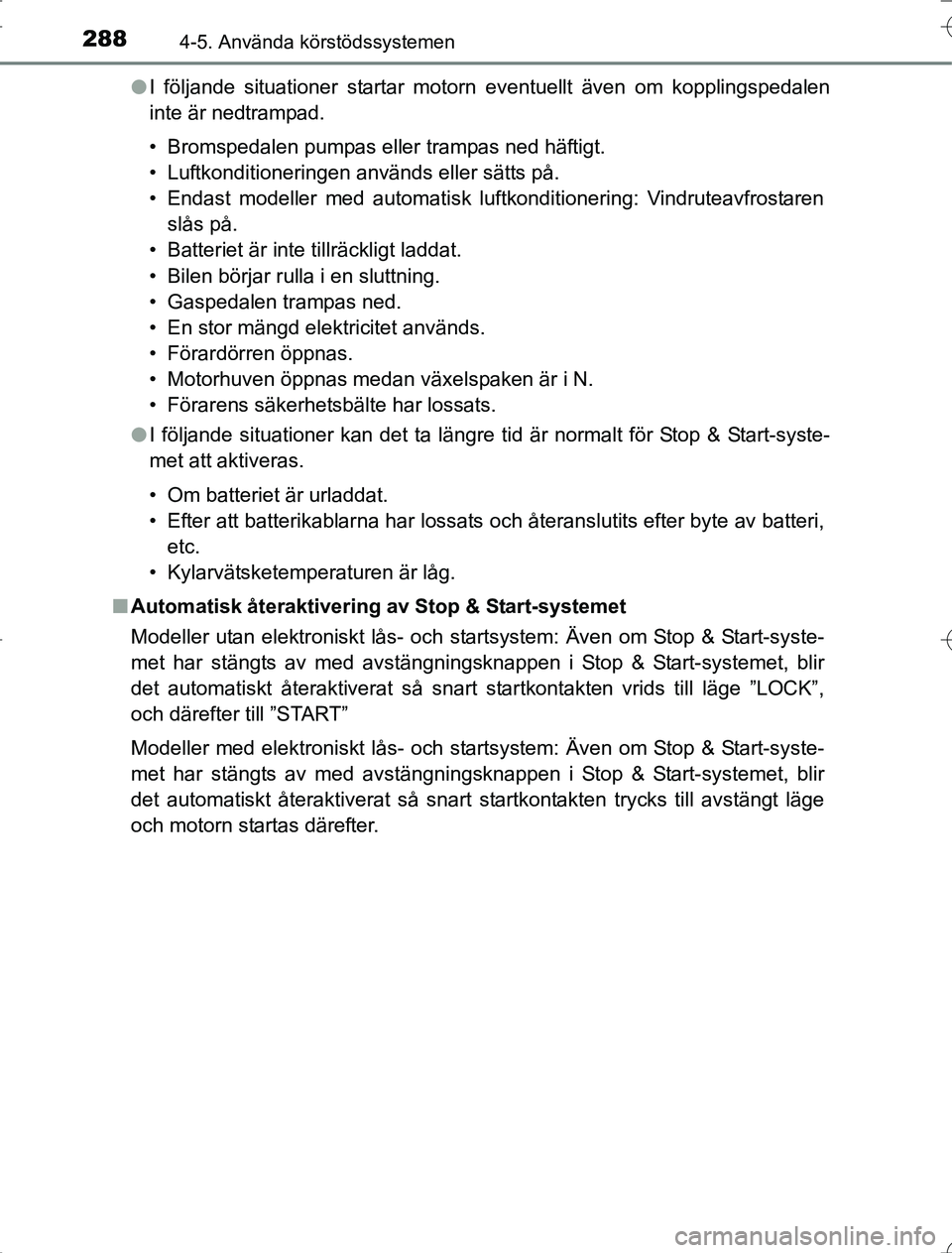TOYOTA RAV4 2014 Bruksanvisningar (in Swedish) 2884-5. Använda körstödssystemen
OM42A21l
I följande situationer startar motorn eventuellt även om kopplingspedalen
inte är nedtrampad.
• Bromspedalen pumpas eller trampas ned häftigt.
• Lu TOYOTA RAV4 2014 Bruksanvisningar (in Swedish) 2884-5. Använda körstödssystemen
OM42A21l
I följande situationer startar motorn eventuellt även om kopplingspedalen
inte är nedtrampad.
• Bromspedalen pumpas eller trampas ned häftigt.
• Lu