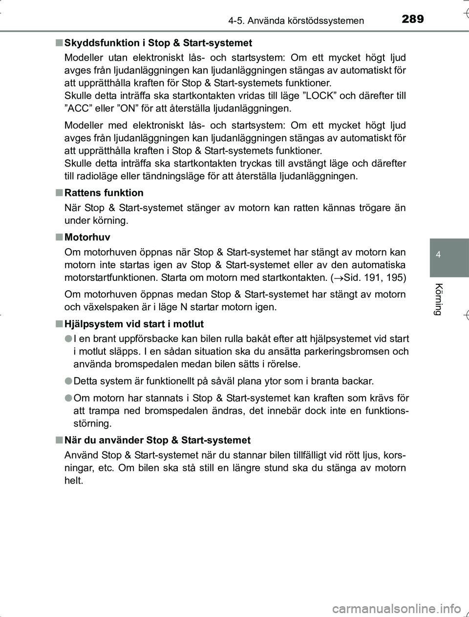 TOYOTA RAV4 2014 Bruksanvisningar (in Swedish) 2894-5. Använda körstödssystemen
4
Körning
OM42A21n
Skyddsfunktion i Stop & Start-systemet
Modeller utan elektroniskt lås- och startsystem: Om ett mycket högt ljud
avges från ljudanläggningen TOYOTA RAV4 2014 Bruksanvisningar (in Swedish) 2894-5. Använda körstödssystemen
4
Körning
OM42A21n
Skyddsfunktion i Stop & Start-systemet
Modeller utan elektroniskt lås- och startsystem: Om ett mycket högt ljud
avges från ljudanläggningen