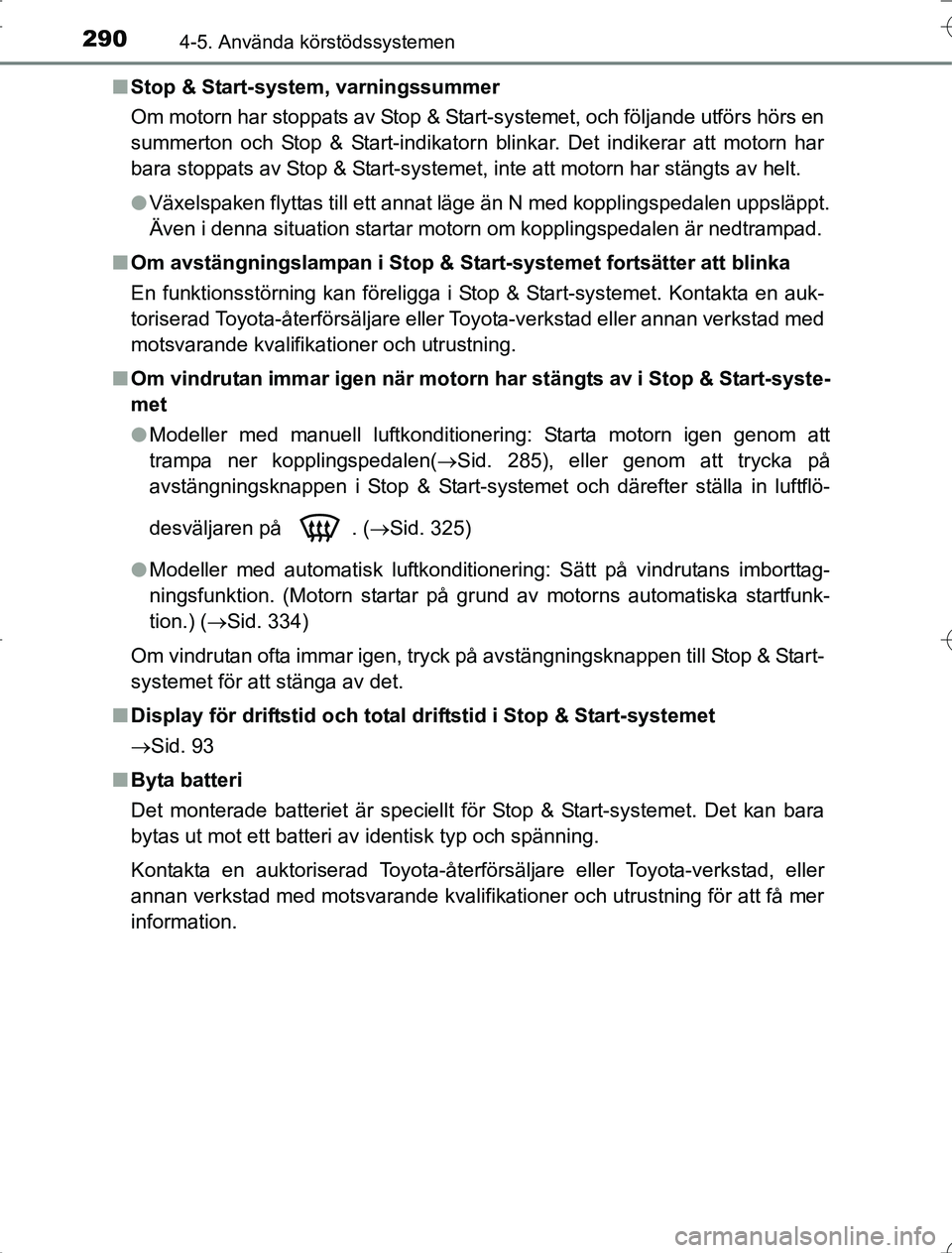TOYOTA RAV4 2014 Bruksanvisningar (in Swedish) 2904-5. Använda körstödssystemen
OM42A21n
Stop & Start-system, varningssummer
Om motorn har stoppats av Stop & Start-systemet, och följande utförs hörs en
summerton och Stop & Start-indikatorn b TOYOTA RAV4 2014 Bruksanvisningar (in Swedish) 2904-5. Använda körstödssystemen
OM42A21n
Stop & Start-system, varningssummer
Om motorn har stoppats av Stop & Start-systemet, och följande utförs hörs en
summerton och Stop & Start-indikatorn b