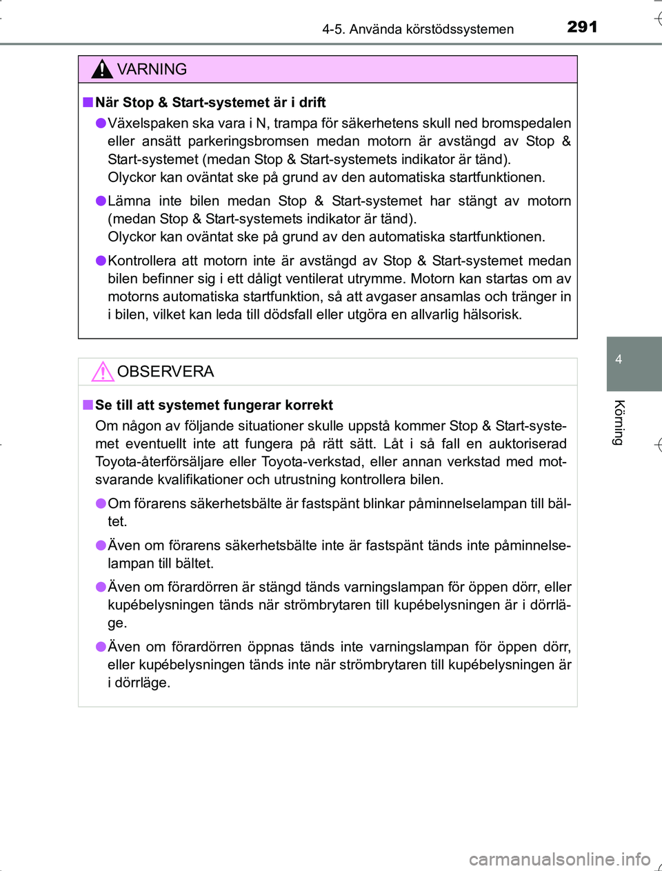 TOYOTA RAV4 2014 Bruksanvisningar (in Swedish) 2914-5. Använda körstödssystemen
4
Körning
OM42A21
VA R N I N G
nNär Stop & Start-systemet är i drift
l Växelspaken ska vara i N, trampa för säkerhetens skull ned bromspedalen
eller ansätt p TOYOTA RAV4 2014 Bruksanvisningar (in Swedish) 2914-5. Använda körstödssystemen
4
Körning
OM42A21
VA R N I N G
nNär Stop & Start-systemet är i drift
l Växelspaken ska vara i N, trampa för säkerhetens skull ned bromspedalen
eller ansätt p
