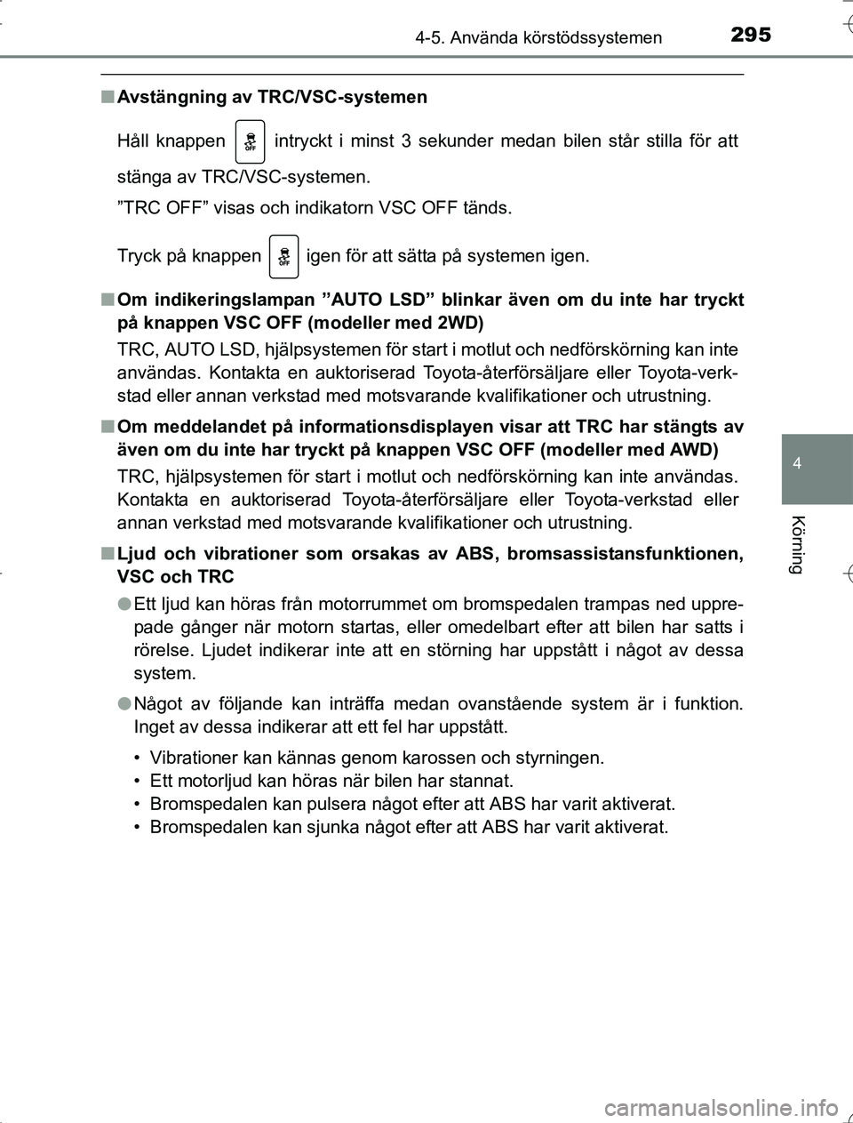 TOYOTA RAV4 2014 Bruksanvisningar (in Swedish) 2954-5. Använda körstödssystemen
4
Körning
OM42A21
nAvstängning av TRC/VSC-systemen
Håll knappen intryckt i minst 3 sekunder medan bilen står stilla för att
stänga av TRC/VSC-systemen.
”T TOYOTA RAV4 2014 Bruksanvisningar (in Swedish) 2954-5. Använda körstödssystemen
4
Körning
OM42A21
nAvstängning av TRC/VSC-systemen
Håll knappen intryckt i minst 3 sekunder medan bilen står stilla för att
stänga av TRC/VSC-systemen.
”T