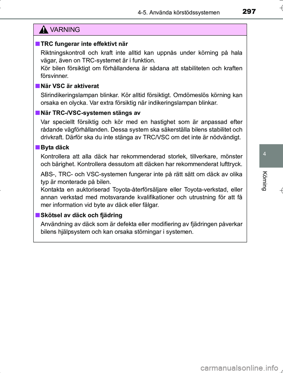 TOYOTA RAV4 2014 Bruksanvisningar (in Swedish) 2974-5. Använda körstödssystemen
4
Körning
OM42A21
VA R N I N G
nTRC fungerar inte effektivt när
Riktningskontroll och kraft inte alltid kan uppnås under körning på hala
vägar, även on TRC-s TOYOTA RAV4 2014 Bruksanvisningar (in Swedish) 2974-5. Använda körstödssystemen
4
Körning
OM42A21
VA R N I N G
nTRC fungerar inte effektivt när
Riktningskontroll och kraft inte alltid kan uppnås under körning på hala
vägar, även on TRC-s