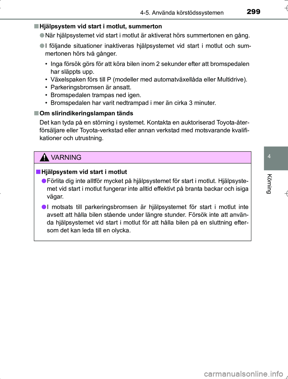TOYOTA RAV4 2014 Bruksanvisningar (in Swedish) 2994-5. Använda körstödssystemen
4
Körning
OM42A21n
Hjälpsystem vid start i motlut, summerton
lNär hjälpsystemet vid start i motlut är aktiverat hörs summertonen en gång.
l I följande situa TOYOTA RAV4 2014 Bruksanvisningar (in Swedish) 2994-5. Använda körstödssystemen
4
Körning
OM42A21n
Hjälpsystem vid start i motlut, summerton
lNär hjälpsystemet vid start i motlut är aktiverat hörs summertonen en gång.
l I följande situa