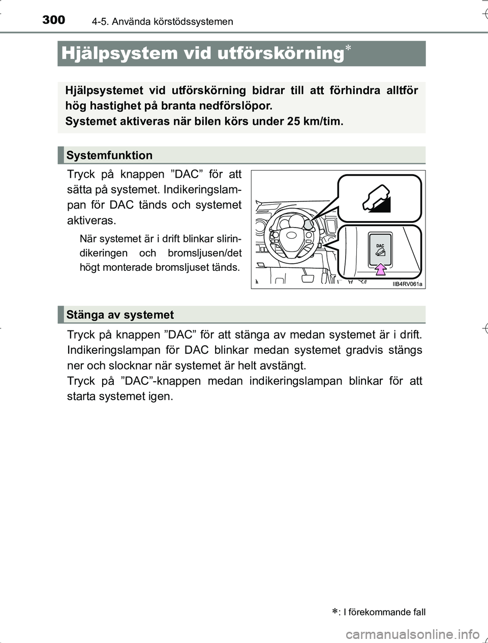 TOYOTA RAV4 2014 Bruksanvisningar (in Swedish) 3004-5. Använda körstödssystemen
OM42A21
Hjälpsystem vid utförskörning
Tryck på knappen ”DAC” för att
sätta på systemet. Indikeringslam-
pan för DAC tänds och systemet
aktiveras.
N TOYOTA RAV4 2014 Bruksanvisningar (in Swedish) 3004-5. Använda körstödssystemen
OM42A21
Hjälpsystem vid utförskörning
Tryck på knappen ”DAC” för att
sätta på systemet. Indikeringslam-
pan för DAC tänds och systemet
aktiveras.
N