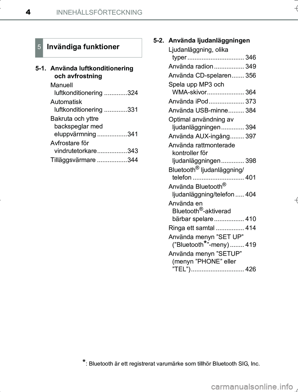 TOYOTA RAV4 2014 Bruksanvisningar (in Swedish) INNEHÅLLSFÖRTECKNING4
OM42A215-1. Använda luftkonditionering
och avfrostning
Manuell luftkonditionering .............324
Automatisk luftkonditionering .............331
Bakruta och yttre backspe TOYOTA RAV4 2014 Bruksanvisningar (in Swedish) INNEHÅLLSFÖRTECKNING4
OM42A215-1. Använda luftkonditionering
och avfrostning
Manuell luftkonditionering .............324
Automatisk luftkonditionering .............331
Bakruta och yttre backspe