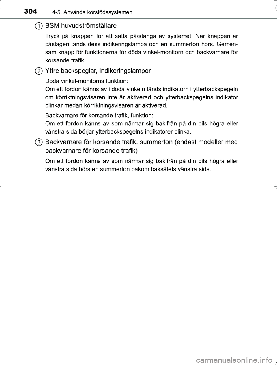 TOYOTA RAV4 2014 Bruksanvisningar (in Swedish) 3044-5. Använda körstödssystemen
OM42A21
BSM huvudströmställare
Tryck på knappen för att sätta på/stänga av systemet. När knappen är
påslagen tänds dess indikeringslampa och en summerton TOYOTA RAV4 2014 Bruksanvisningar (in Swedish) 3044-5. Använda körstödssystemen
OM42A21
BSM huvudströmställare
Tryck på knappen för att sätta på/stänga av systemet. När knappen är
påslagen tänds dess indikeringslampa och en summerton