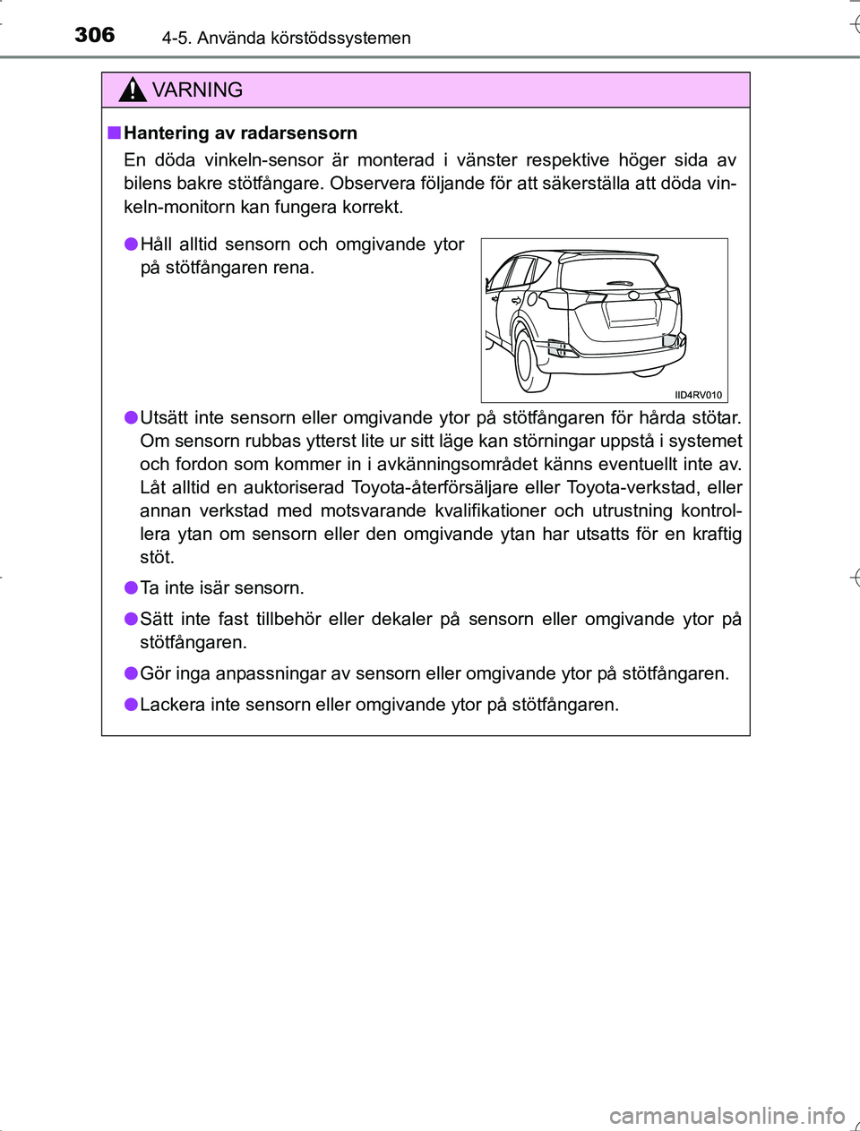 TOYOTA RAV4 2014 Bruksanvisningar (in Swedish) 3064-5. Använda körstödssystemen
OM42A21
VA R N I N G
nHantering av radarsensorn
En döda vinkeln-sensor är monterad i vänster respektive höger sida av
bilens bakre stötfångare. Observera föl TOYOTA RAV4 2014 Bruksanvisningar (in Swedish) 3064-5. Använda körstödssystemen
OM42A21
VA R N I N G
nHantering av radarsensorn
En döda vinkeln-sensor är monterad i vänster respektive höger sida av
bilens bakre stötfångare. Observera föl