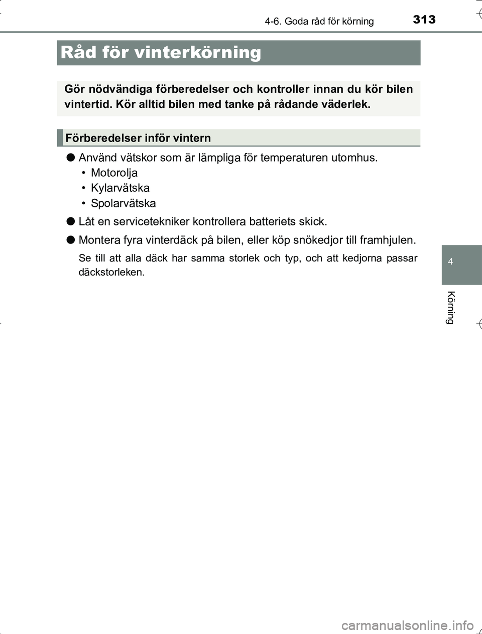 TOYOTA RAV4 2014 Bruksanvisningar (in Swedish) 313
4
4-6. Goda råd för körning
Körning
OM42A21
Råd för vinterkör ning
lAnvänd vätskor som är lämpliga för temperaturen utomhus.
• Motorolja
• Kylarvätska
•Spolarvätska
l Låt en s TOYOTA RAV4 2014 Bruksanvisningar (in Swedish) 313
4
4-6. Goda råd för körning
Körning
OM42A21
Råd för vinterkör ning
lAnvänd vätskor som är lämpliga för temperaturen utomhus.
• Motorolja
• Kylarvätska
•Spolarvätska
l Låt en s