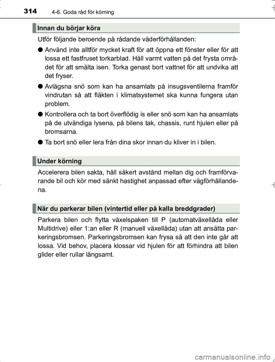 TOYOTA RAV4 2014 Bruksanvisningar (in Swedish) 3144-6. Goda råd för körning
OM42A21
Utför följande beroende på rådande väderförhållanden:
lAnvänd inte alltför mycket kraft för att öppna ett fönster eller för att
lossa ett fastfruse TOYOTA RAV4 2014 Bruksanvisningar (in Swedish) 3144-6. Goda råd för körning
OM42A21
Utför följande beroende på rådande väderförhållanden:
lAnvänd inte alltför mycket kraft för att öppna ett fönster eller för att
lossa ett fastfruse