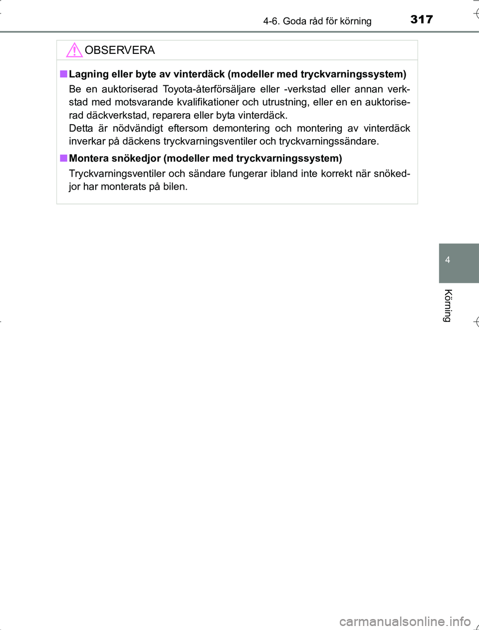 TOYOTA RAV4 2014 Bruksanvisningar (in Swedish) 3174-6. Goda råd för körning
4
Körning
OM42A21
OBSERVERA
nLagning eller byte av vinterdäck (modeller med tryckvarningssystem)
Be en auktoriserad Toyota-återförsäljare eller -verkstad eller an TOYOTA RAV4 2014 Bruksanvisningar (in Swedish) 3174-6. Goda råd för körning
4
Körning
OM42A21
OBSERVERA
nLagning eller byte av vinterdäck (modeller med tryckvarningssystem)
Be en auktoriserad Toyota-återförsäljare eller -verkstad eller an