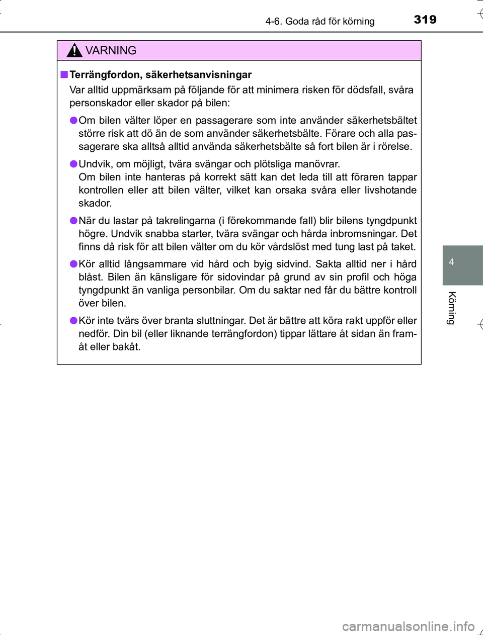 TOYOTA RAV4 2014 Bruksanvisningar (in Swedish) 3194-6. Goda råd för körning
4
Körning
OM42A21
VA R N I N G
nTerrängfordon, säkerhetsanvisningar
Var alltid uppmärksam på följande för att minimera risken för dödsfall, svåra
personskador TOYOTA RAV4 2014 Bruksanvisningar (in Swedish) 3194-6. Goda råd för körning
4
Körning
OM42A21
VA R N I N G
nTerrängfordon, säkerhetsanvisningar
Var alltid uppmärksam på följande för att minimera risken för dödsfall, svåra
personskador