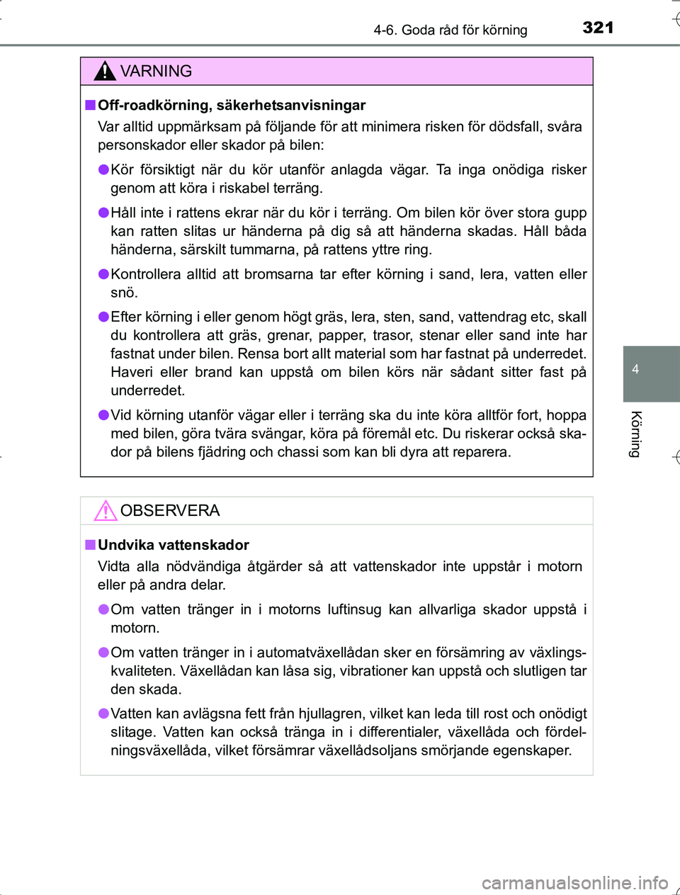 TOYOTA RAV4 2014 Bruksanvisningar (in Swedish) 3214-6. Goda råd för körning
4
Körning
OM42A21
VA R N I N G
nOff-roadkörning, säkerhetsanvisningar
Var alltid uppmärksam på följande för att minimera risken för dödsfall, svåra
personskad TOYOTA RAV4 2014 Bruksanvisningar (in Swedish) 3214-6. Goda råd för körning
4
Körning
OM42A21
VA R N I N G
nOff-roadkörning, säkerhetsanvisningar
Var alltid uppmärksam på följande för att minimera risken för dödsfall, svåra
personskad