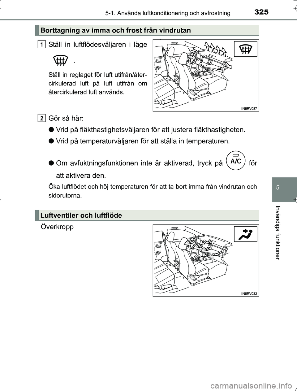 TOYOTA RAV4 2014 Bruksanvisningar (in Swedish) 3255-1. Använda luftkonditionering och avfrostning
5
Invändiga funktioner
OM42A21
Ställ in luftflödesväljaren i läge.
Ställ in reglaget för luft utifrån/åter-
cirkulerad luft på luft utifr TOYOTA RAV4 2014 Bruksanvisningar (in Swedish) 3255-1. Använda luftkonditionering och avfrostning
5
Invändiga funktioner
OM42A21
Ställ in luftflödesväljaren i läge.
Ställ in reglaget för luft utifrån/åter-
cirkulerad luft på luft utifr