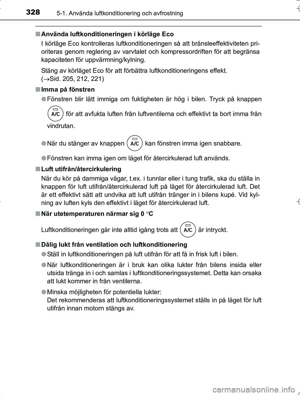 TOYOTA RAV4 2014 Bruksanvisningar (in Swedish) 3285-1. Använda luftkonditionering och avfrostning
OM42A21
nAnvända luftkonditioneringen i körläge Eco
I körläge Eco kontrolleras luftkonditioneringen så att bränsleeffektiviteten pri-
oritera TOYOTA RAV4 2014 Bruksanvisningar (in Swedish) 3285-1. Använda luftkonditionering och avfrostning
OM42A21
nAnvända luftkonditioneringen i körläge Eco
I körläge Eco kontrolleras luftkonditioneringen så att bränsleeffektiviteten pri-
oritera