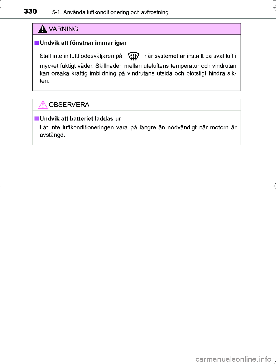 TOYOTA RAV4 2014 Bruksanvisningar (in Swedish) 3305-1. Använda luftkonditionering och avfrostning
OM42A21
VA R N I N G
nUndvik att föns tren immar igen
Ställ inte in luftflödesväljaren på när systemet är inställt på sval luft i
mycket TOYOTA RAV4 2014 Bruksanvisningar (in Swedish) 3305-1. Använda luftkonditionering och avfrostning
OM42A21
VA R N I N G
nUndvik att föns tren immar igen
Ställ inte in luftflödesväljaren på när systemet är inställt på sval luft i
mycket