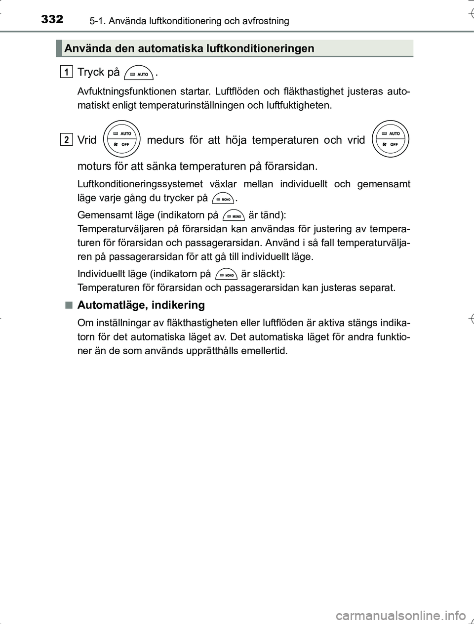 TOYOTA RAV4 2014 Bruksanvisningar (in Swedish) 3325-1. Använda luftkonditionering och avfrostning
OM42A21
Tryck på .
Avfuktningsfunktionen startar. Luftflöden och fläkthastighet justeras auto-
matiskt enligt temperaturinställningen och luftf TOYOTA RAV4 2014 Bruksanvisningar (in Swedish) 3325-1. Använda luftkonditionering och avfrostning
OM42A21
Tryck på .
Avfuktningsfunktionen startar. Luftflöden och fläkthastighet justeras auto-
matiskt enligt temperaturinställningen och luftf