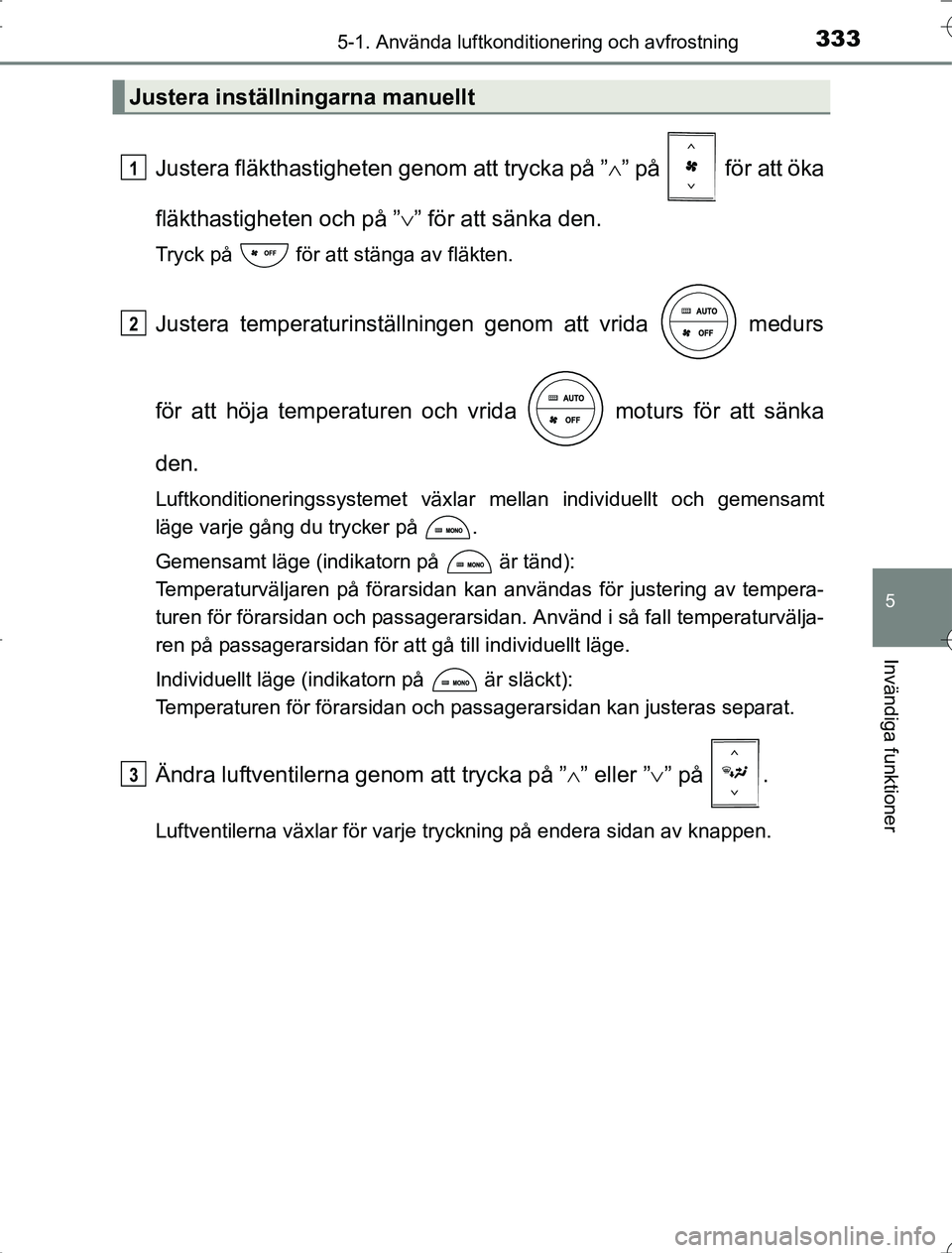 TOYOTA RAV4 2014 Bruksanvisningar (in Swedish) 3335-1. Använda luftkonditionering och avfrostning
5
Invändiga funktioner
OM42A21
Justera fläkthastigheten genom att trycka på ”” på för att öka
fläkthastigheten och på ” ” f TOYOTA RAV4 2014 Bruksanvisningar (in Swedish) 3335-1. Använda luftkonditionering och avfrostning
5
Invändiga funktioner
OM42A21
Justera fläkthastigheten genom att trycka på ”” på för att öka
fläkthastigheten och på ” ” f