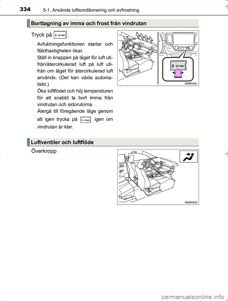 TOYOTA RAV4 2014 Bruksanvisningar (in Swedish) 3345-1. Använda luftkonditionering och avfrostning
OM42A21
Tryck på .
Avfuktningsfunktionen startar och
fläkthastigheten ökar.
Ställ in knappen på läget för luft uti-
från/återcirkulerad lu TOYOTA RAV4 2014 Bruksanvisningar (in Swedish) 3345-1. Använda luftkonditionering och avfrostning
OM42A21
Tryck på .
Avfuktningsfunktionen startar och
fläkthastigheten ökar.
Ställ in knappen på läget för luft uti-
från/återcirkulerad lu