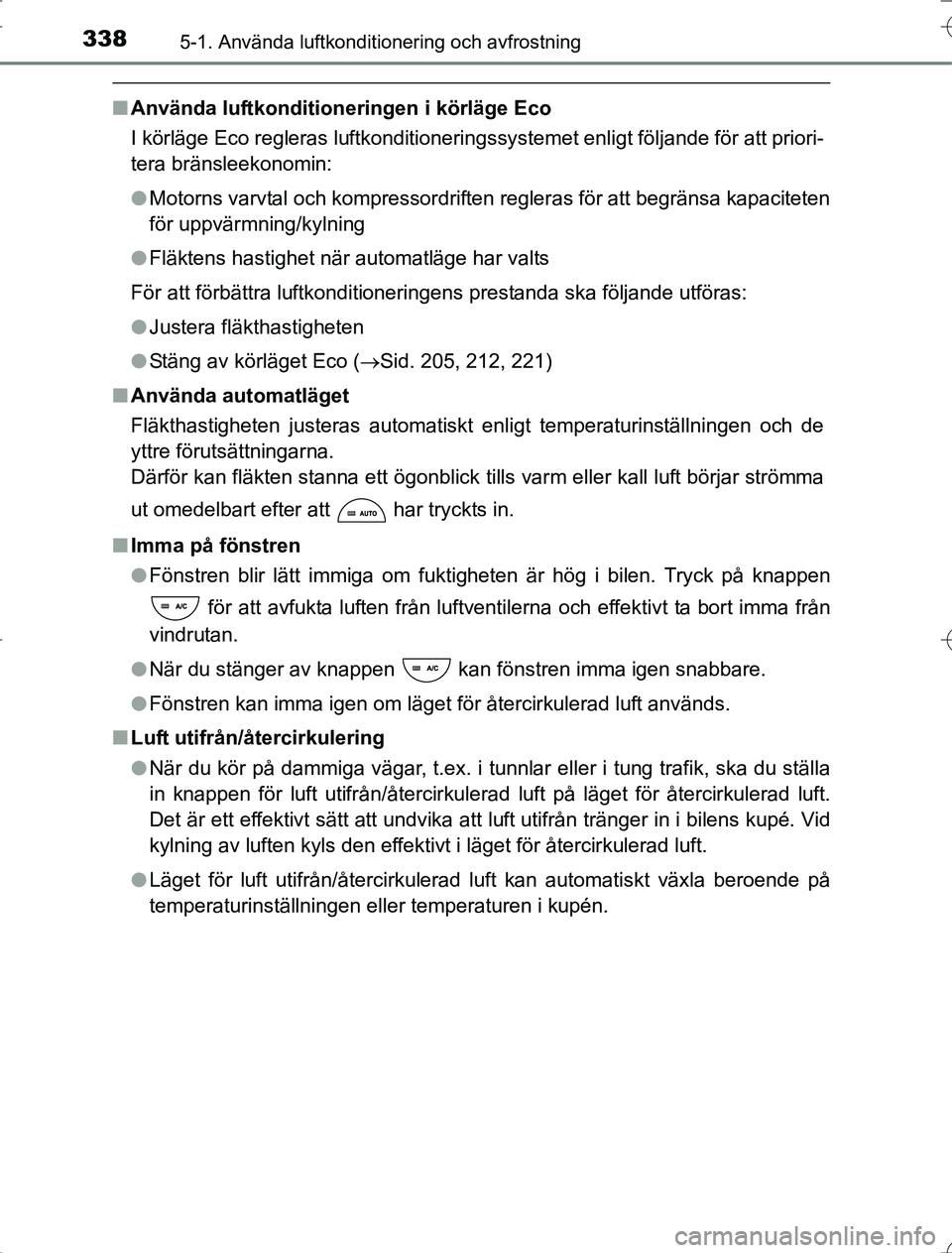 TOYOTA RAV4 2014 Bruksanvisningar (in Swedish) 3385-1. Använda luftkonditionering och avfrostning
OM42A21
nAnvända luftkonditioneringen i körläge Eco
I körläge Eco regleras luftkonditioneringssystemet enligt följande för att priori-
tera b TOYOTA RAV4 2014 Bruksanvisningar (in Swedish) 3385-1. Använda luftkonditionering och avfrostning
OM42A21
nAnvända luftkonditioneringen i körläge Eco
I körläge Eco regleras luftkonditioneringssystemet enligt följande för att priori-
tera b