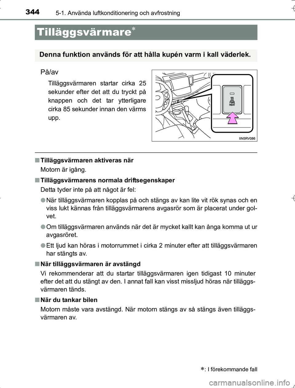 TOYOTA RAV4 2014 Bruksanvisningar (in Swedish) 3445-1. Använda luftkonditionering och avfrostning
OM42A21
Tilläggsvär mare
På/av
Tilläggsvärmaren startar cirka 25
sekunder efter det att du tryckt på
knappen och det tar ytterligare
cirka TOYOTA RAV4 2014 Bruksanvisningar (in Swedish) 3445-1. Använda luftkonditionering och avfrostning
OM42A21
Tilläggsvär mare
På/av
Tilläggsvärmaren startar cirka 25
sekunder efter det att du tryckt på
knappen och det tar ytterligare
cirka