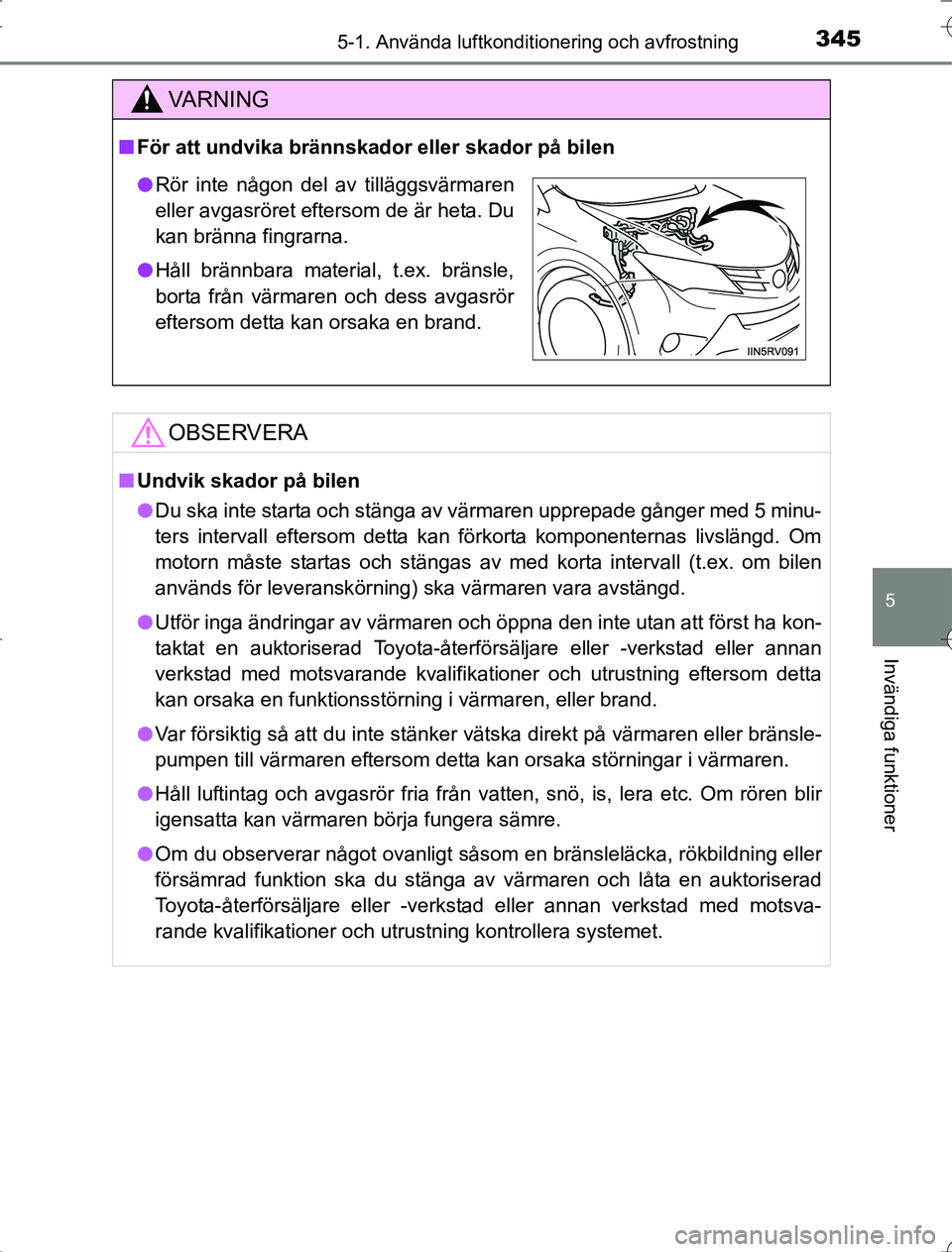 TOYOTA RAV4 2014 Bruksanvisningar (in Swedish) 3455-1. Använda luftkonditionering och avfrostning
5
Invändiga funktioner
OM42A21
VA R N I N G
nFör att undvika brännskador eller skador på bilen
OBSERVERA
nUndvik skador på bilen
l Du ska inte TOYOTA RAV4 2014 Bruksanvisningar (in Swedish) 3455-1. Använda luftkonditionering och avfrostning
5
Invändiga funktioner
OM42A21
VA R N I N G
nFör att undvika brännskador eller skador på bilen
OBSERVERA
nUndvik skador på bilen
l Du ska inte