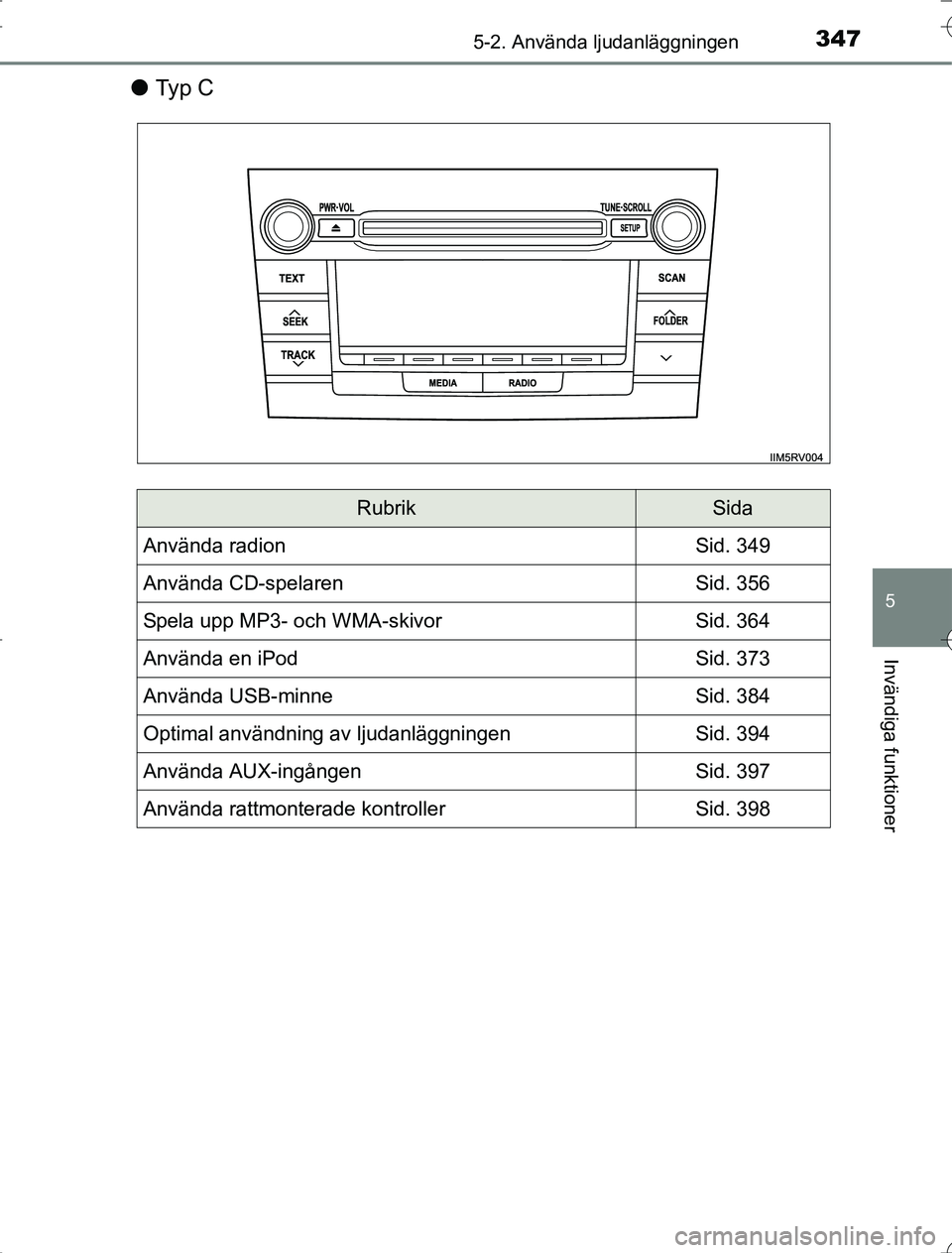 TOYOTA RAV4 2014  Bruksanvisningar (in Swedish) 3475-2. Använda ljudanläggningen
5
Invändiga funktioner
OM42A21
lTy p  C
RubrikSida
Använda radionSid. 349
Använda CD-spelarenSid. 356
Spela upp MP3- och WMA-skivorSid. 364
Använda en iPodSid. 3
