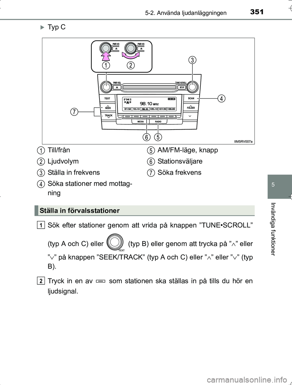 TOYOTA RAV4 2014 Bruksanvisningar (in Swedish) 3515-2. Använda ljudanläggningen
5
Invändiga funktioner
OM42A21
Ty p C
Sök efter stationer genom att vrida på knappen ”TUNE•SCROLL”
(typ A och C) eller (typ B) eller genom att trycka TOYOTA RAV4 2014 Bruksanvisningar (in Swedish) 3515-2. Använda ljudanläggningen
5
Invändiga funktioner
OM42A21
Ty p C
Sök efter stationer genom att vrida på knappen ”TUNE•SCROLL”
(typ A och C) eller (typ B) eller genom att trycka