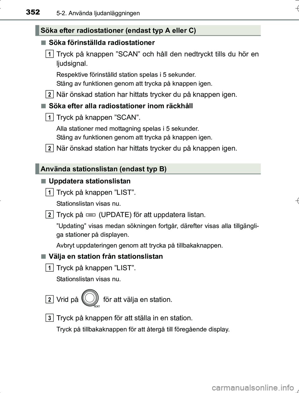 TOYOTA RAV4 2014 Bruksanvisningar (in Swedish) 3525-2. Använda ljudanläggningen
OM42A21n
Söka förinställda radiostationer
Tryck på knappen ”SCAN” och hå ll den nedtryckt tills du hör en
ljudsignal.
Respektive förinställd station spel TOYOTA RAV4 2014 Bruksanvisningar (in Swedish) 3525-2. Använda ljudanläggningen
OM42A21n
Söka förinställda radiostationer
Tryck på knappen ”SCAN” och hå ll den nedtryckt tills du hör en
ljudsignal.
Respektive förinställd station spel