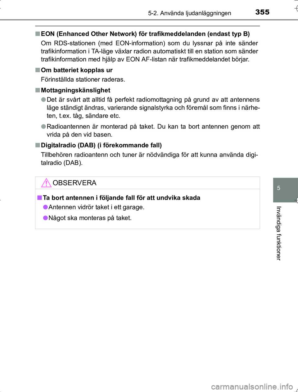 TOYOTA RAV4 2014 Bruksanvisningar (in Swedish) 3555-2. Använda ljudanläggningen
5
Invändiga funktioner
OM42A21
nEON (Enhanced Other Network) för trafikmeddelanden (endast typ B)
Om RDS-stationen (med EON-information) som du lyssnar på inte s TOYOTA RAV4 2014 Bruksanvisningar (in Swedish) 3555-2. Använda ljudanläggningen
5
Invändiga funktioner
OM42A21
nEON (Enhanced Other Network) för trafikmeddelanden (endast typ B)
Om RDS-stationen (med EON-information) som du lyssnar på inte s