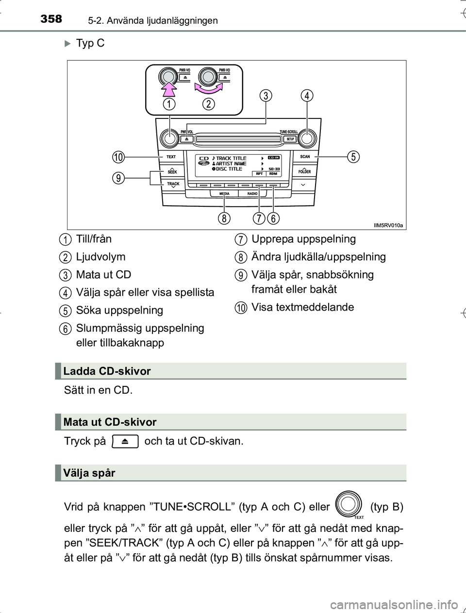 TOYOTA RAV4 2014 Bruksanvisningar (in Swedish) 3585-2. Använda ljudanläggningen
OM42A21
Ty p C
Sätt in en CD.
Tryck på och ta ut CD-skivan.
Vrid på knappen ”TUNE•SCROLL” (typ A och C) eller (typ B)
eller tryck på ” ” fö TOYOTA RAV4 2014 Bruksanvisningar (in Swedish) 3585-2. Använda ljudanläggningen
OM42A21
Ty p C
Sätt in en CD.
Tryck på och ta ut CD-skivan.
Vrid på knappen ”TUNE•SCROLL” (typ A och C) eller (typ B)
eller tryck på ” ” fö