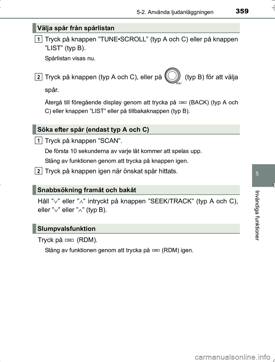 TOYOTA RAV4 2014 Bruksanvisningar (in Swedish) 3595-2. Använda ljudanläggningen
5
Invändiga funktioner
OM42A21
Tryck på knappen ”TUNE•SCROLL” (typ A och C) eller på knappen
”LIST” (typ B).
Spårlistan visas nu.
Tryck på knappen (ty TOYOTA RAV4 2014 Bruksanvisningar (in Swedish) 3595-2. Använda ljudanläggningen
5
Invändiga funktioner
OM42A21
Tryck på knappen ”TUNE•SCROLL” (typ A och C) eller på knappen
”LIST” (typ B).
Spårlistan visas nu.
Tryck på knappen (ty